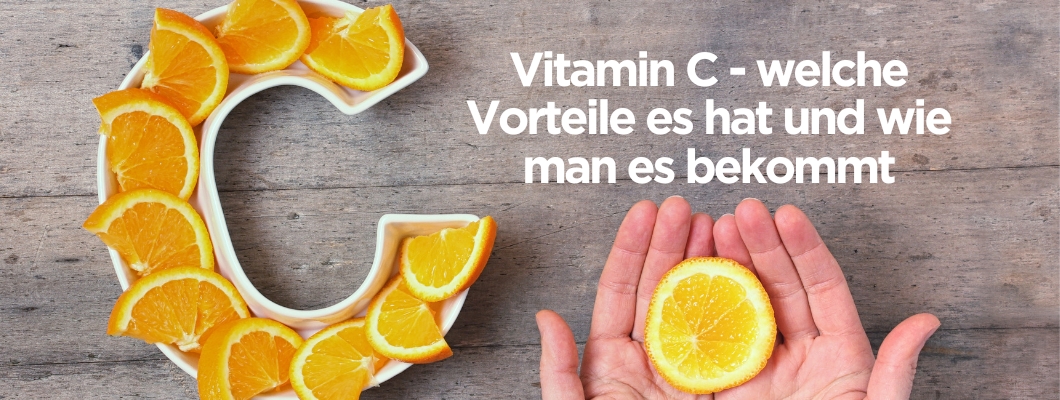 Vitamin C – was sind die Vorteile und wie erhält man es?